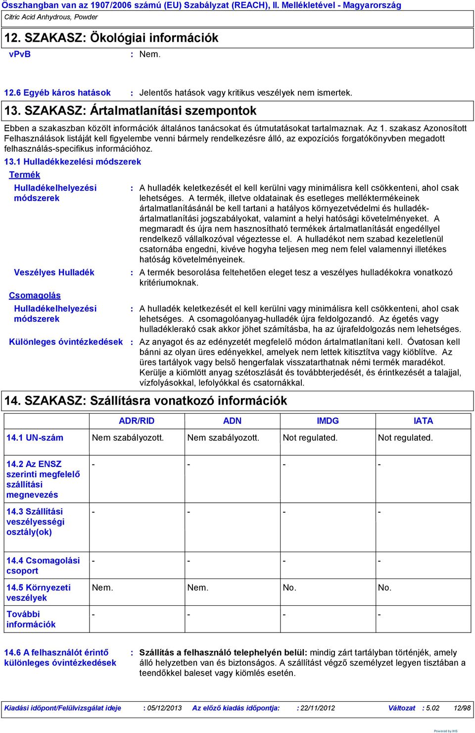 szakasz Azonosított Felhasználások listáját kell figyelembe venni bármely rendelkezésre álló, az expozíciós forgatókönyvben megadott felhasználás-specifikus információhoz. 13.