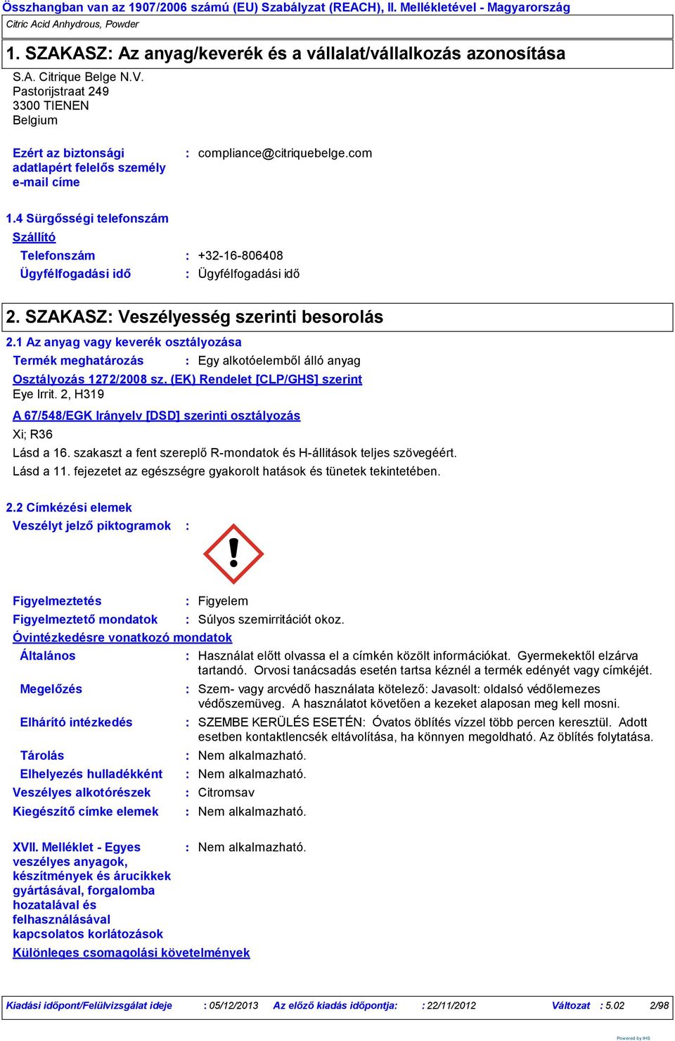 4 Sürgősségi telefonszám Szállító Telefonszám Ügyfélfogadási idő +32-16-806408 Ügyfélfogadási idő 2. SZAKASZ Veszélyesség szerinti besorolás 2.