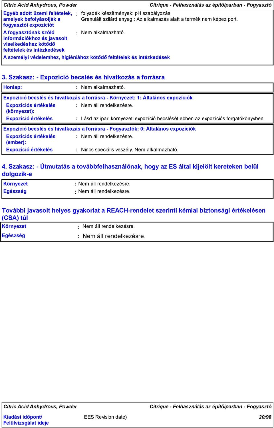 A személyi védelemhez, higiéniához kötődő feltételek és intézkedések 3. Szakasz - Expozíció becslés és hivatkozás a forrásra Honlap Nem alkalmazható.