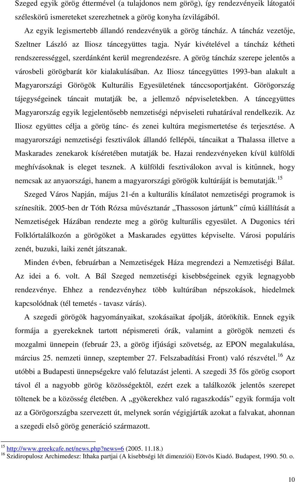 Nyár kivételével a táncház kétheti rendszerességgel, szerdánként kerül megrendezésre. A görög táncház szerepe jelentős a városbeli görögbarát kör kialakulásában.