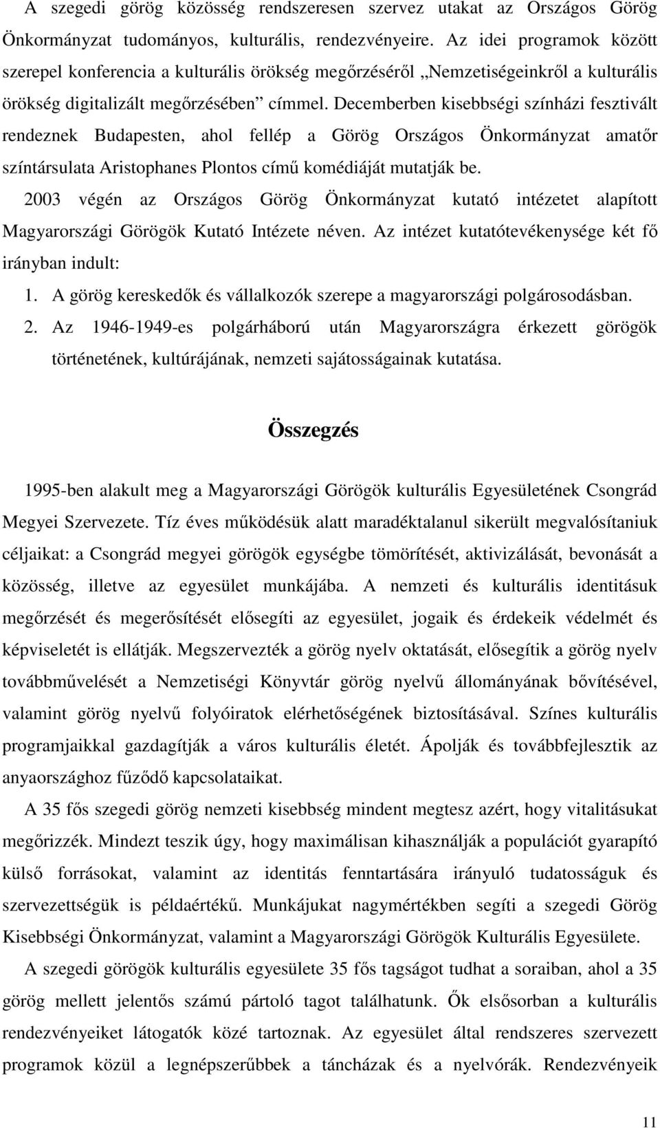 Decemberben kisebbségi színházi fesztivált rendeznek Budapesten, ahol fellép a Görög Országos Önkormányzat amatőr színtársulata Aristophanes Plontos című komédiáját mutatják be.