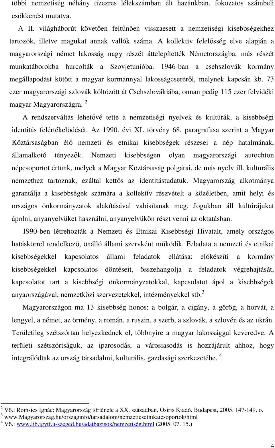 A kollektív felelősség elve alapján a magyarországi német lakosság nagy részét áttelepítették Németországba, más részét munkatáborokba hurcolták a Szovjetunióba.