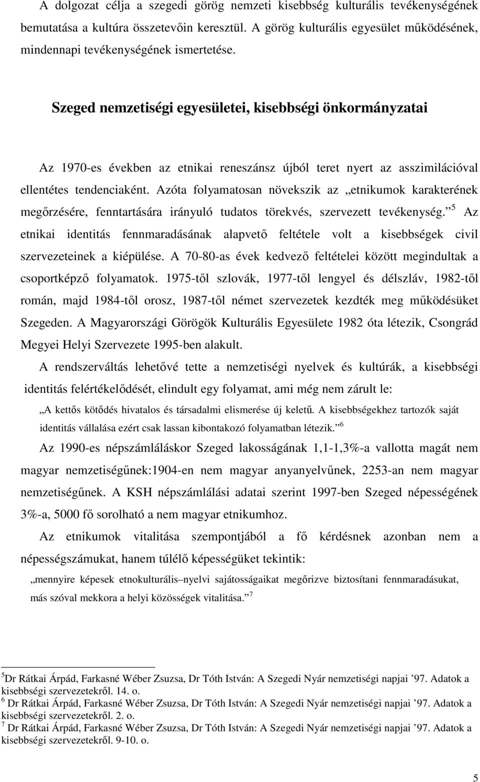 Szeged nemzetiségi egyesületei, kisebbségi önkormányzatai Az 1970-es években az etnikai reneszánsz újból teret nyert az asszimilációval ellentétes tendenciaként.