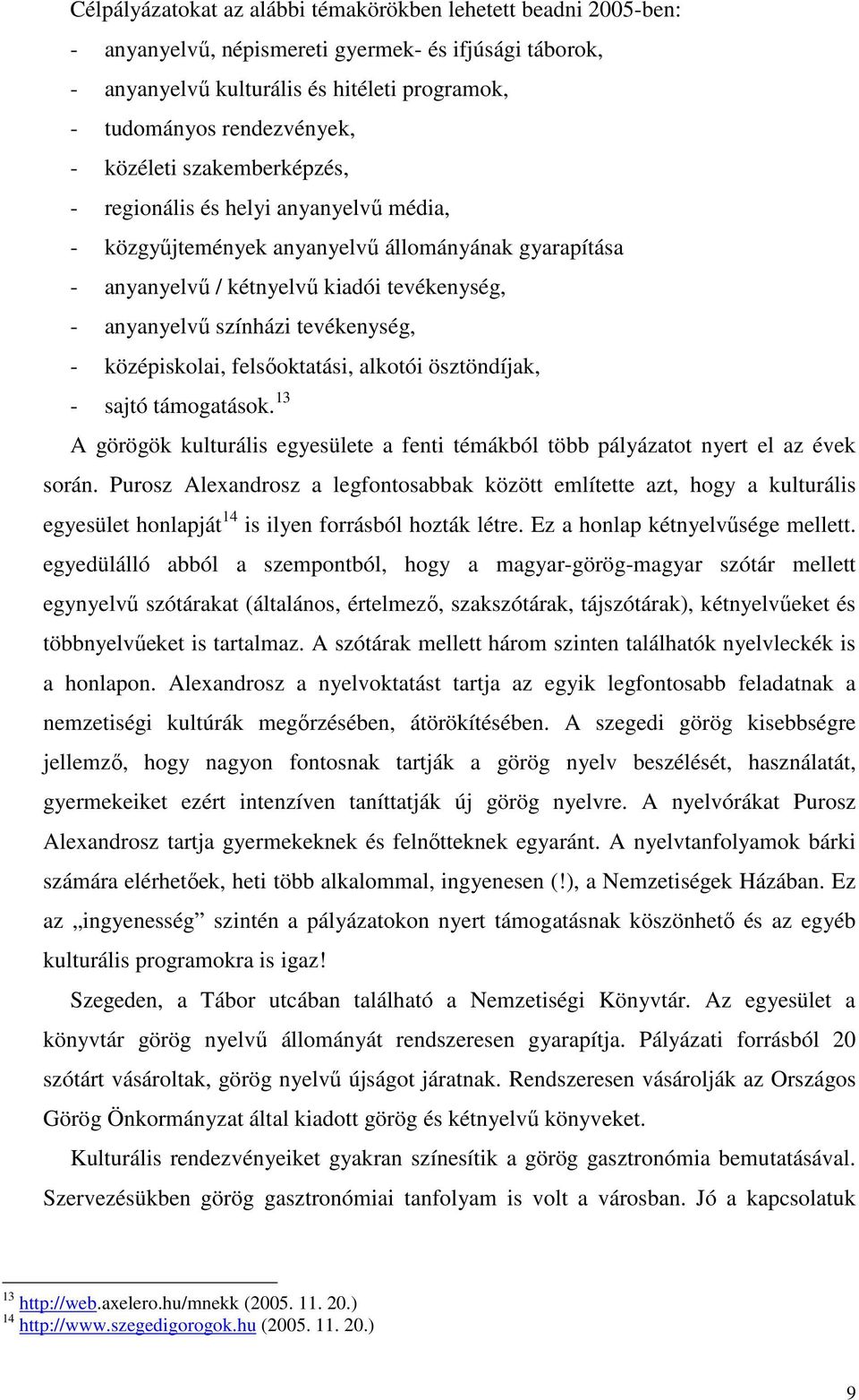 - középiskolai, felsőoktatási, alkotói ösztöndíjak, - sajtó támogatások. 13 A görögök kulturális egyesülete a fenti témákból több pályázatot nyert el az évek során.