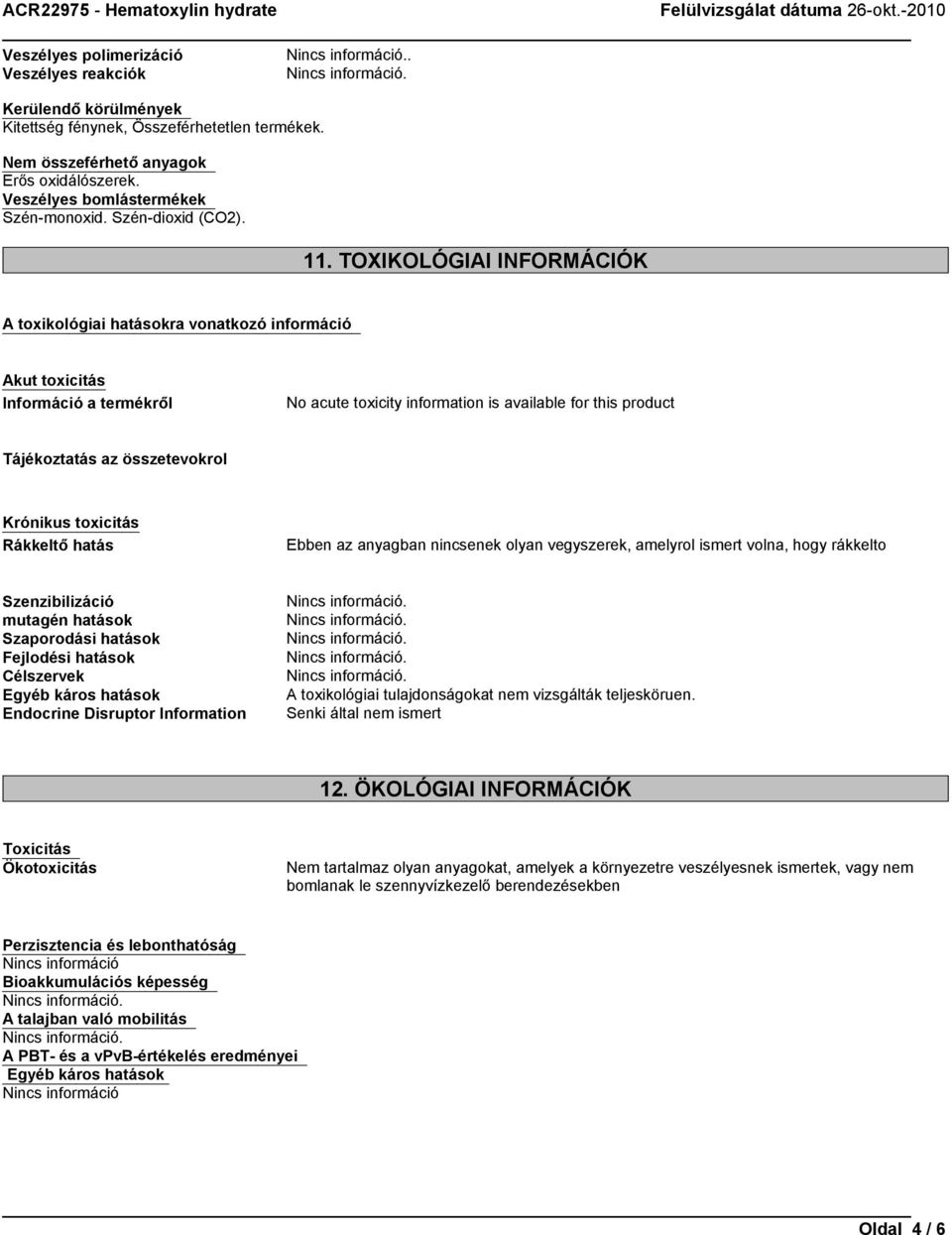 TOXIKOLÓGIAI INFORMÁCIÓK A toxikológiai hatásokra vonatkozó információ Akut toxicitás Információ a termékről No acute toxicity information is available for this product Tájékoztatás az összetevokrol