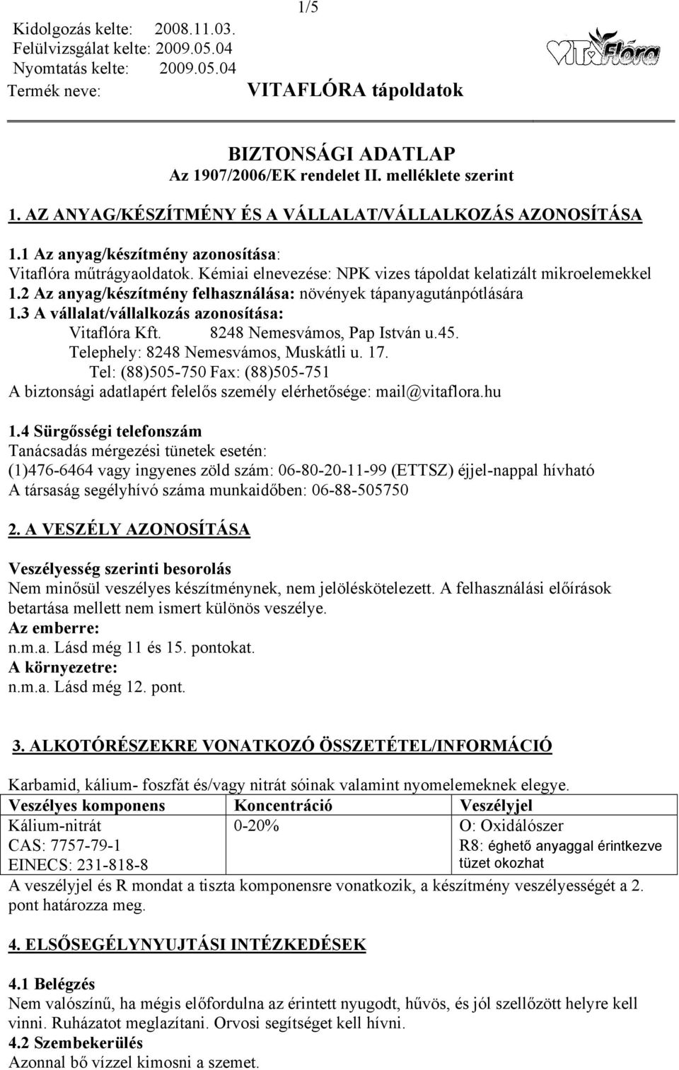 8248 Nemesvámos, Pap István u.45. Telephely: 8248 Nemesvámos, Muskátli u. 17. Tel: (88)505-750 Fax: (88)505-751 A biztonsági adatlapért felelős személy elérhetősége: mail@vitaflora.hu 1.