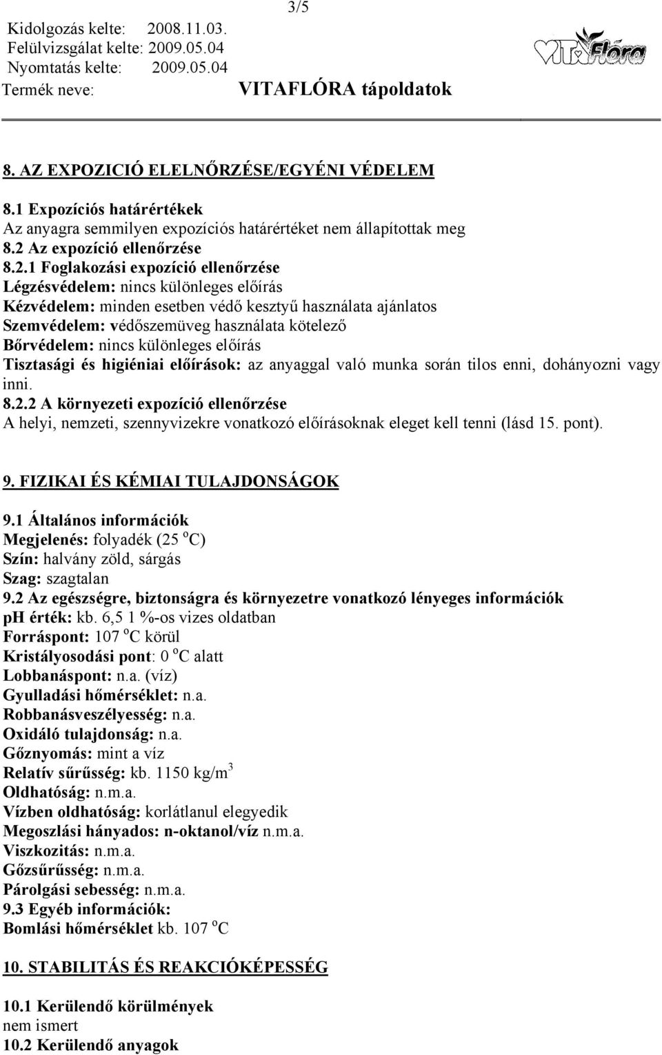 1 Foglakozási expozíció ellenőrzése Légzésvédelem: nincs különleges előírás Kézvédelem: minden esetben védő kesztyű használata ajánlatos Szemvédelem: védőszemüveg használata kötelező Bőrvédelem: