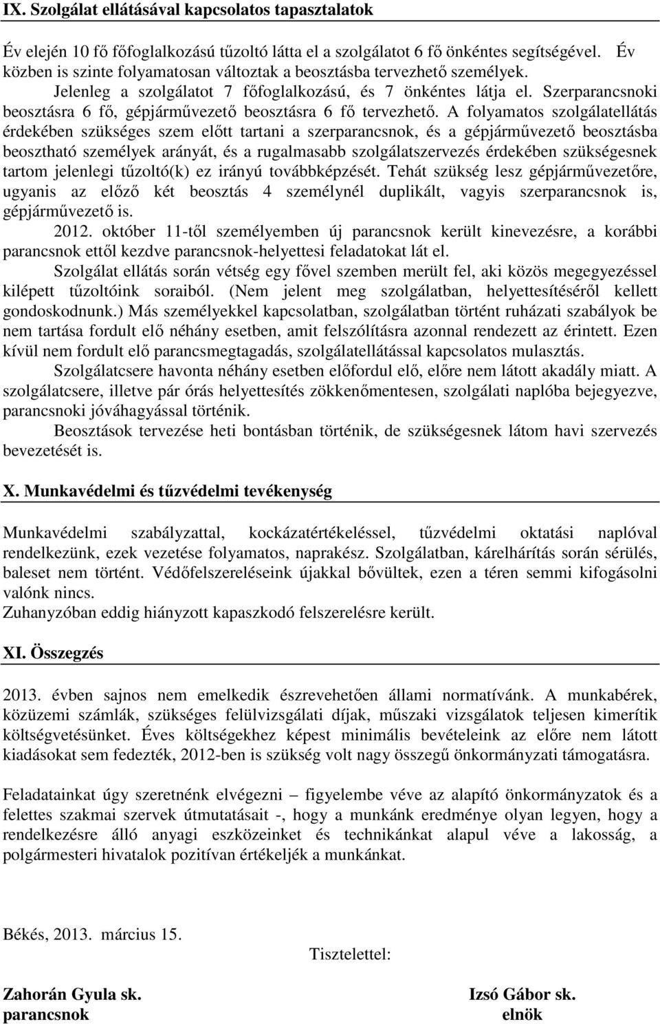 Szerparancsnoki beosztásra 6 fő, gépjárművezető beosztásra 6 fő tervezhető.