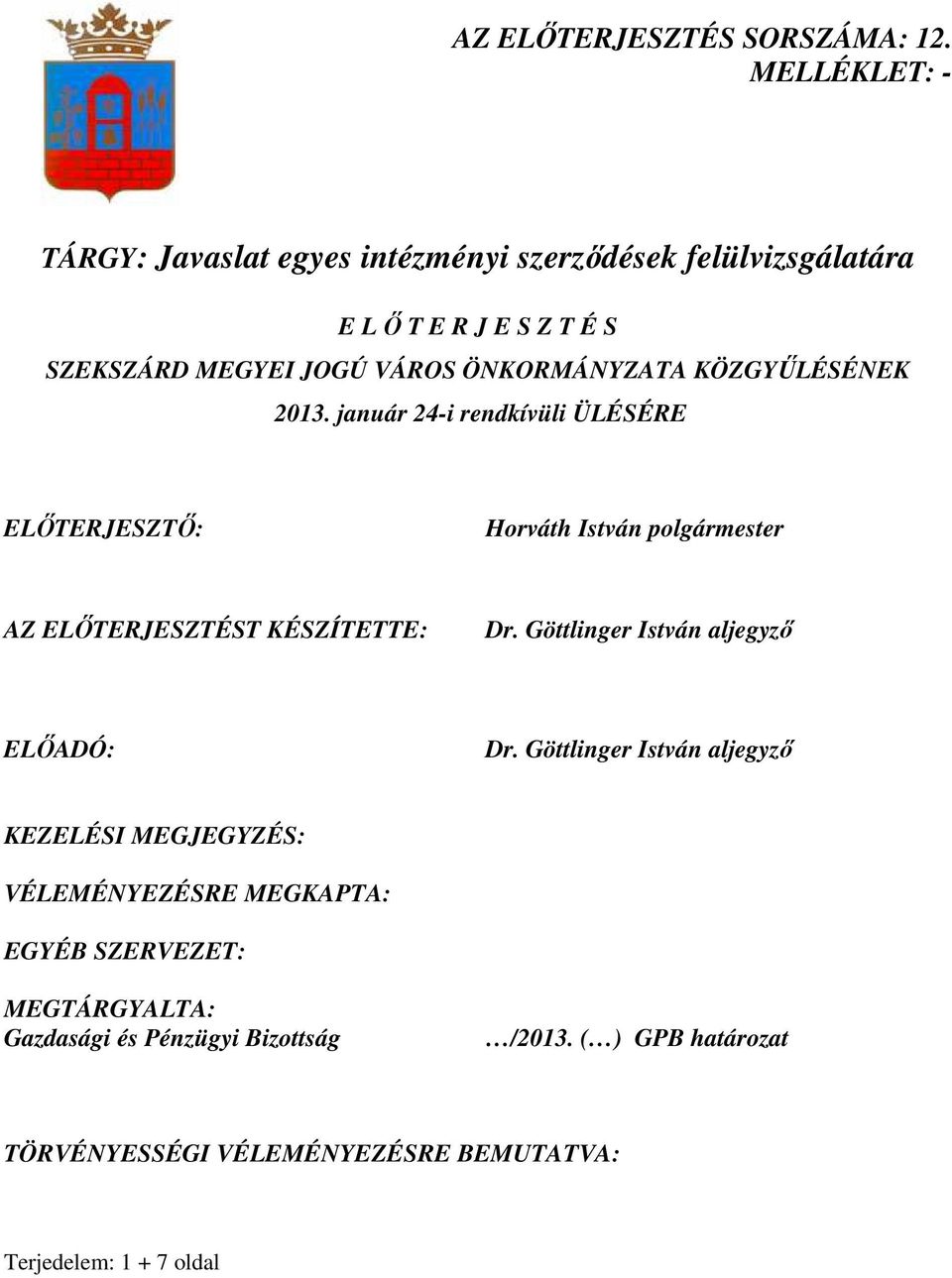 ÖNKORMÁNYZATA KÖZGYŐLÉSÉNEK 2013. január 24-i rendkívüli ÜLÉSÉRE ELİTERJESZTİ: Horváth István polgármester AZ ELİTERJESZTÉST KÉSZÍTETTE: Dr.