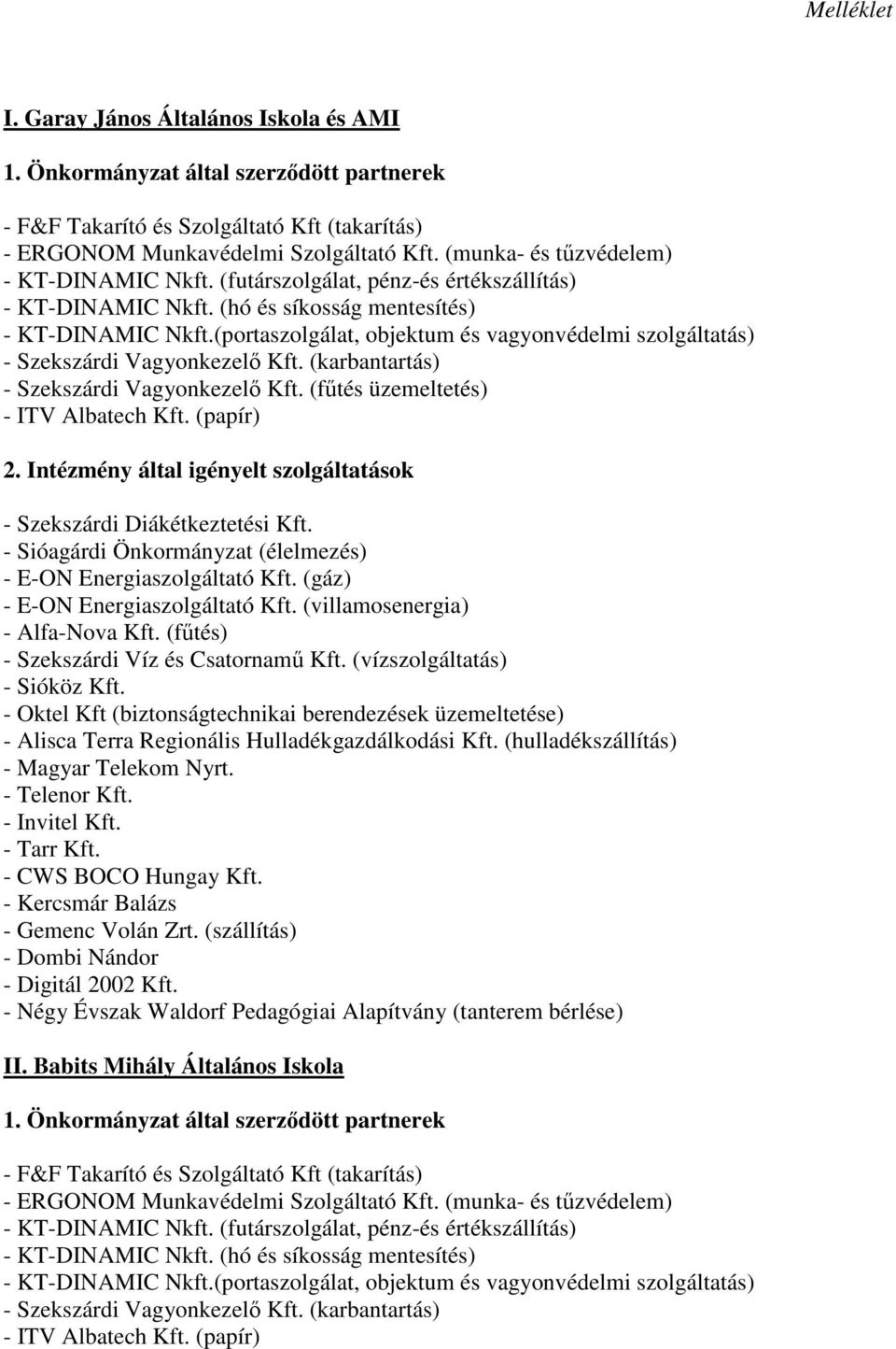 (vízszolgáltatás) - Sióköz Kft. - Alisca Terra Regionális Hulladékgazdálkodási Kft. (hulladékszállítás) - Tarr Kft.