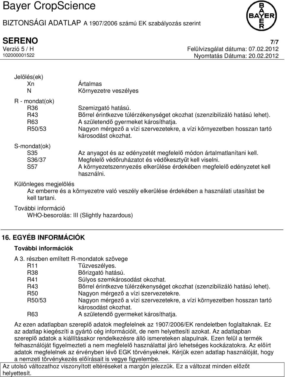 S-mondat(ok) S35 Az anyagot és az edényzetét megfelelő módon ártalmatlanítani kell. S36/37 Megfelelő védőruházatot és védőkesztyűt kell viselni.