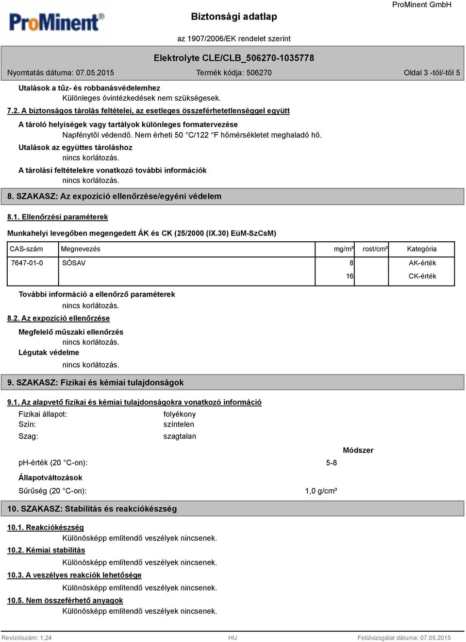 Nem érheti 50 C/122 F hőmérsékletet meghaladó hő. Utalások az együttes tároláshoz A tárolási feltételekre vonatkozó további információk 8. SZAKASZ: Az expozíció ellenőrzése/egyéni védelem 8.1. Ellenőrzési paraméterek Munkahelyi levegőben megengedett ÁK és CK (25/2000 (IX.
