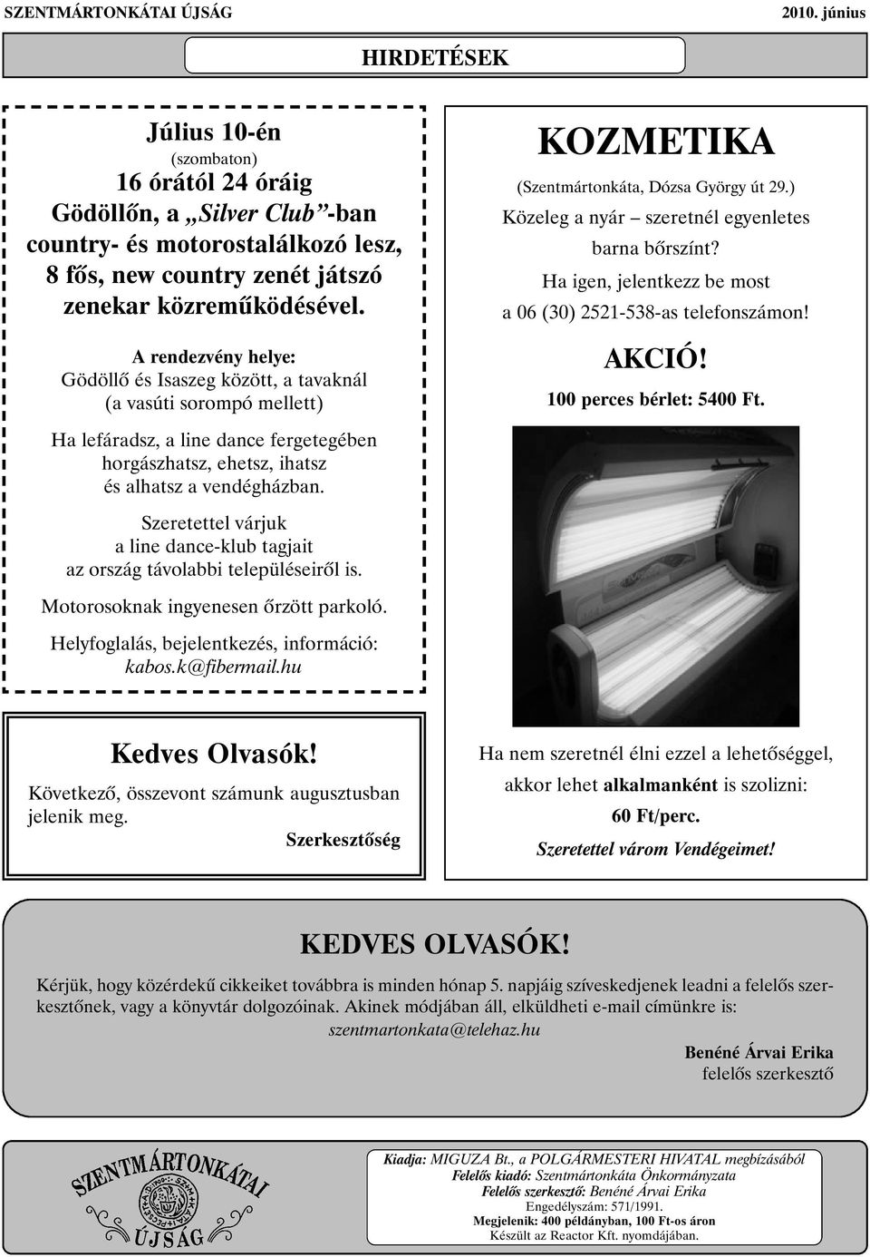 A rendezvény helye: Gödöllõ és Isaszeg között, a tavaknál (a vasúti sorompó mellett) KOZMETIKA (Szentmártonkáta, Dózsa György út 29.) Közeleg a nyár szeretnél egyenletes barna bõrszínt?