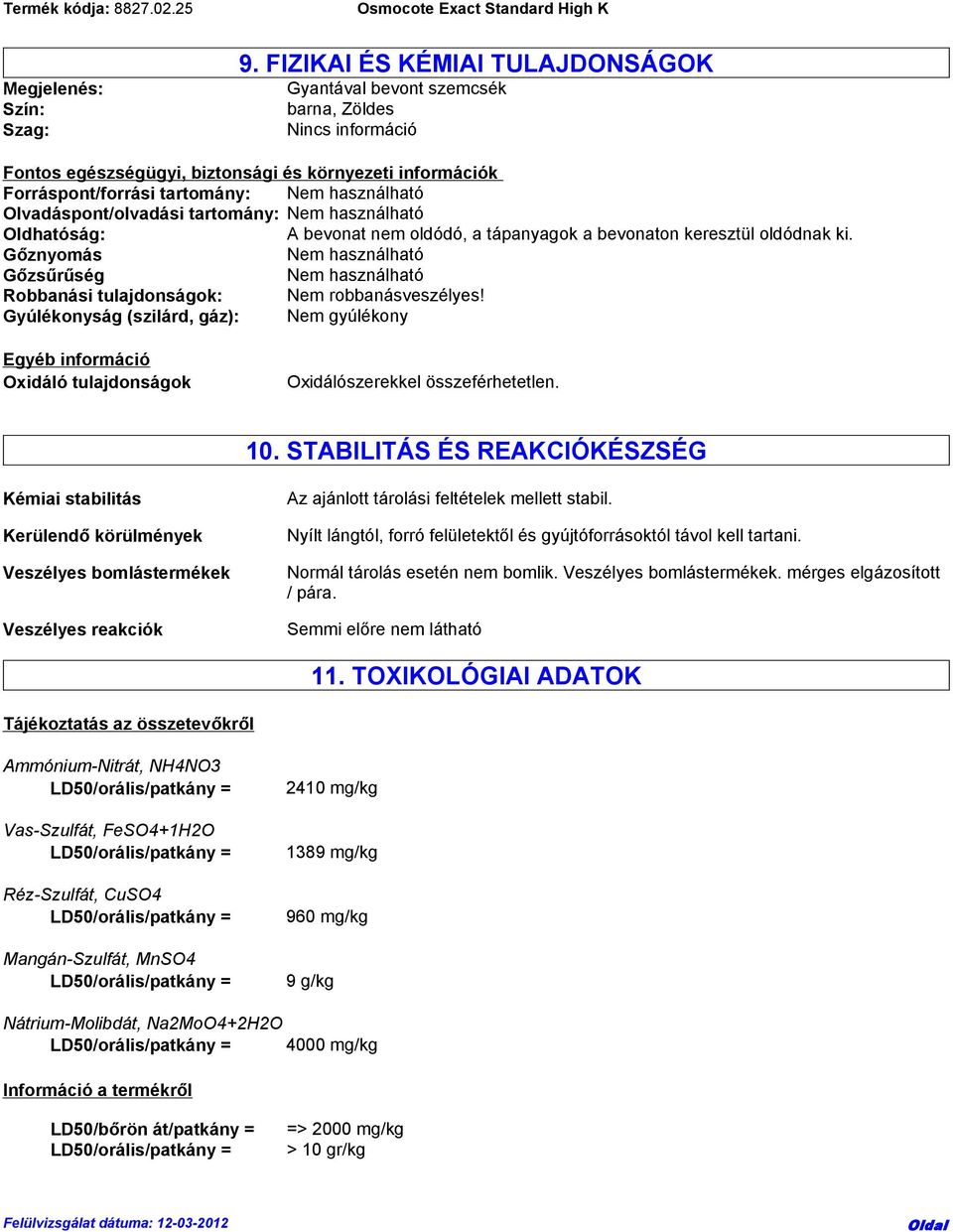 Olvadáspont/olvadási tartomány: Nem használható Oldhatóság: A bevonat nem oldódó, a tápanyagok a bevonaton keresztül oldódnak ki.