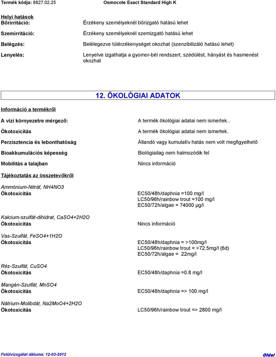 ÖKOLÓGIAI ADATOK Információ a termékről A vízi környezetre mérgező: Perzisztencia és lebonthatóság Bioakkumulációs képesség Mobilitás a talajban A termék ökológiai adatai nem ismertek.