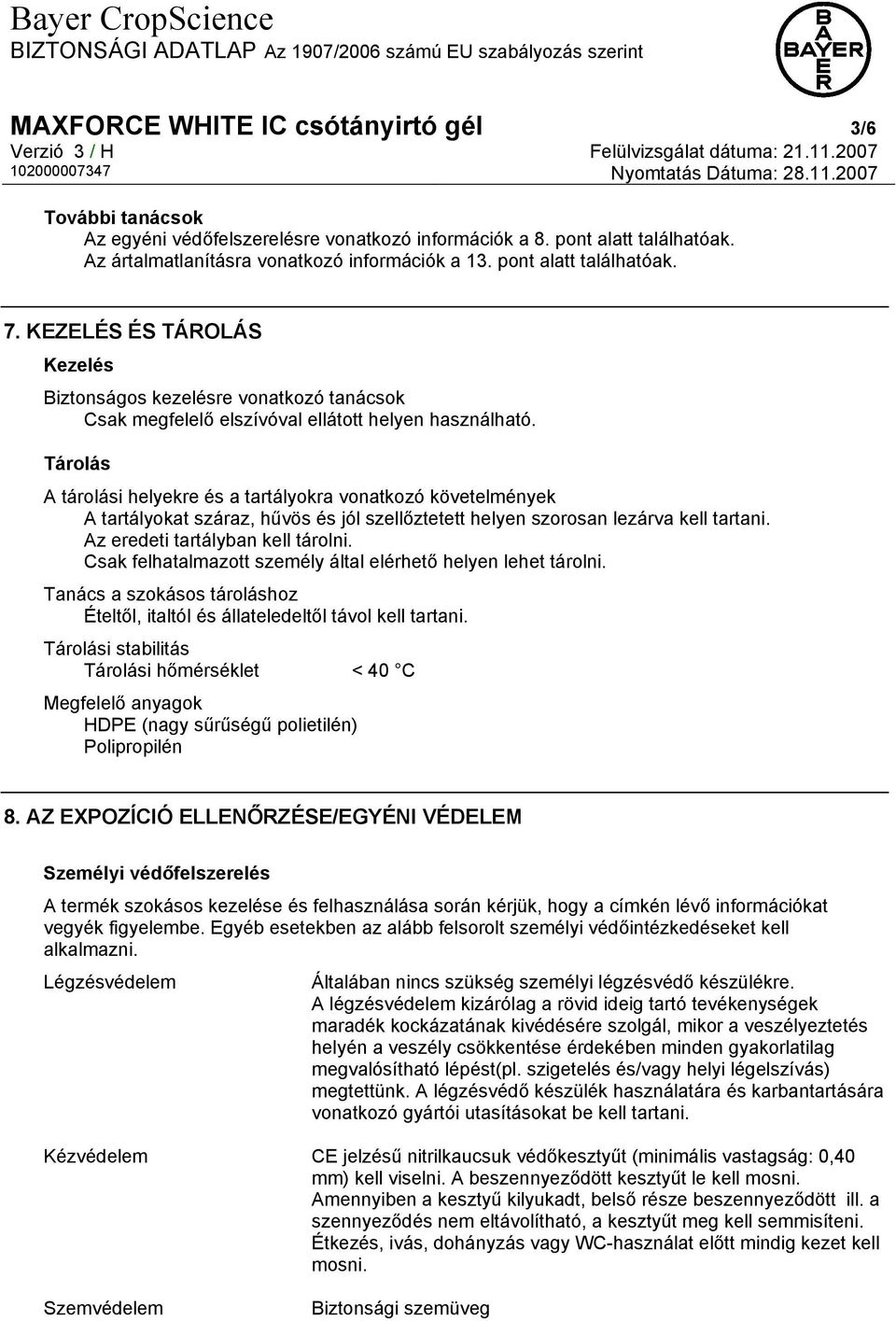 Tárolás A tárolási helyekre és a tartályokra vonatkozó követelmények A tartályokat száraz, hűvös és jól szellőztetett helyen szorosan lezárva kell tartani. Az eredeti tartályban kell tárolni.