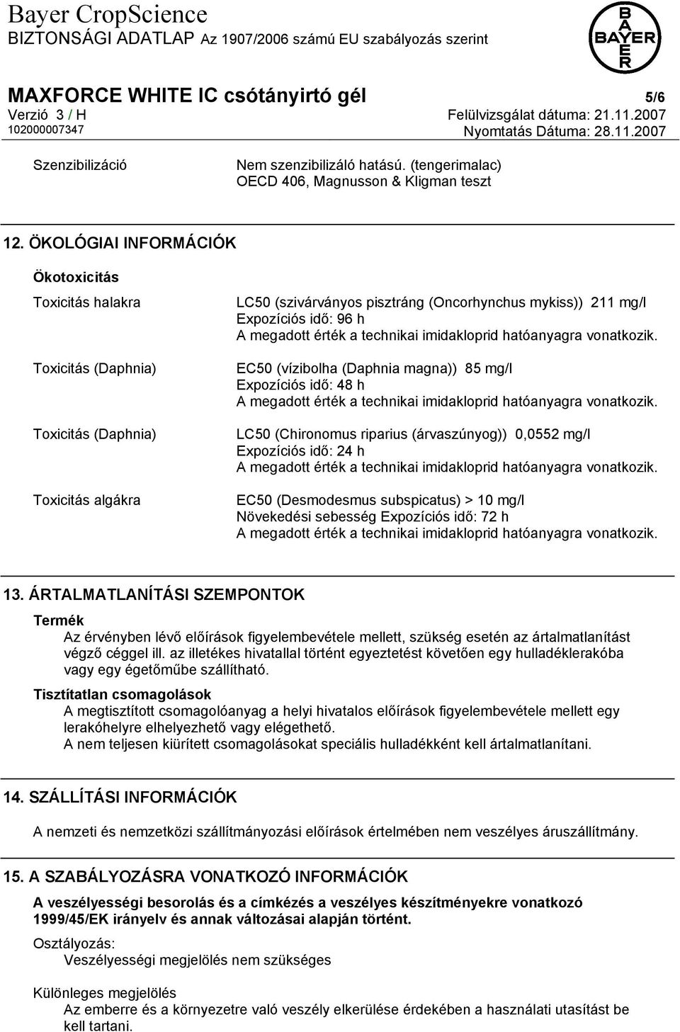 (vízibolha (Daphnia magna)) 85 mg/l Expozíciós idő: 48 h LC50 (Chironomus riparius (árvaszúnyog)) 0,0552 mg/l Expozíciós idő: 24 h EC50 (Desmodesmus subspicatus) > 10 mg/l Növekedési sebesség