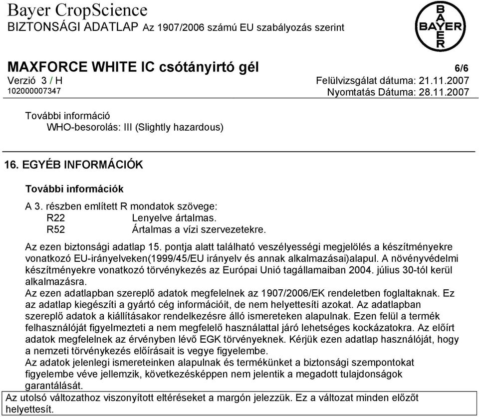 pontja alatt található veszélyességi megjelölés a készítményekre vonatkozó EU-irányelveken(1999/45/EU irányelv és annak alkalmazásai)alapul.