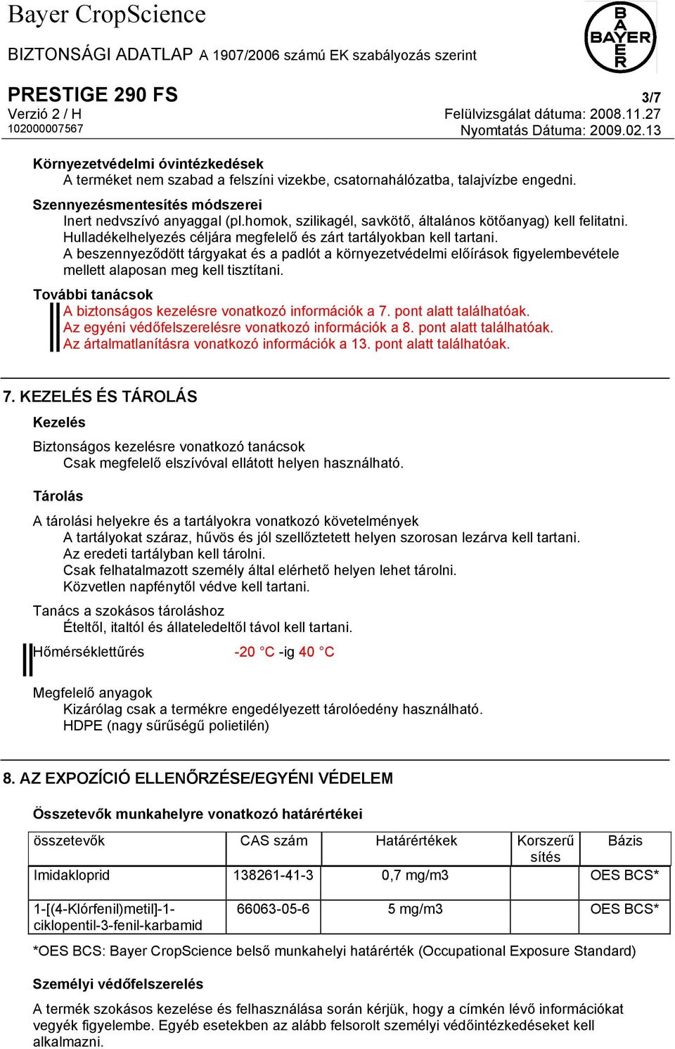 A beszennyeződött tárgyakat és a padlót a környezetvédelmi előírások figyelembevétele mellett alaposan meg kell tisztítani. További tanácsok A biztonságos kezelésre vonatkozó információk a 7.