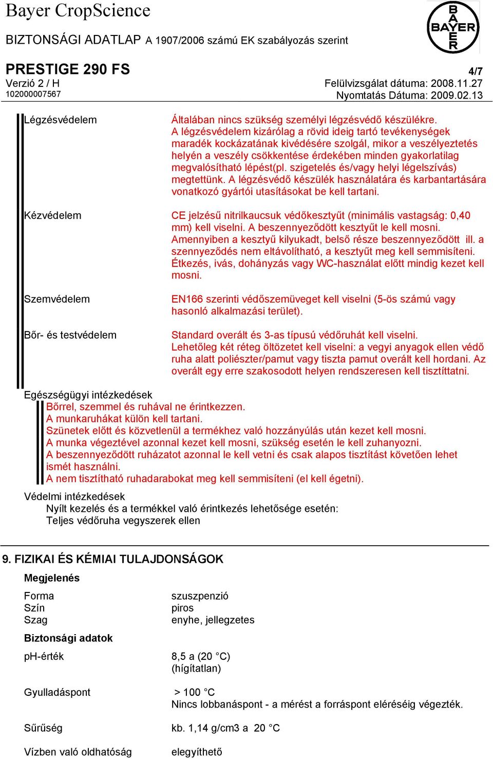 lépést(pl. szigetelés és/vagy helyi légelszívás) megtettünk. A légzésvédő készülék használatára és karbantartására vonatkozó gyártói utasításokat be kell tartani.