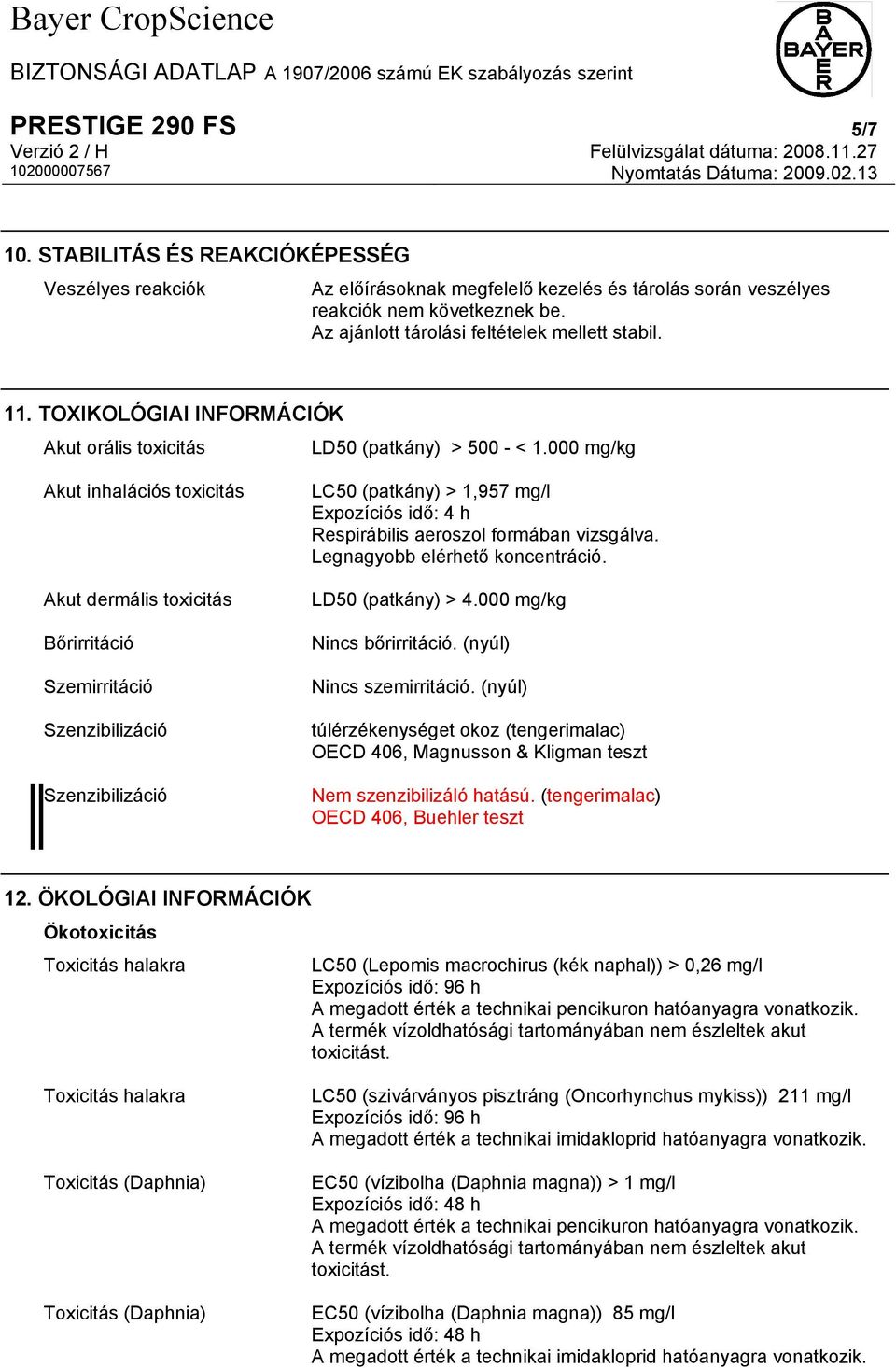 000 mg/kg Akut inhalációs toxicitás Akut dermális toxicitás Bőrirritáció Szemirritáció Szenzibilizáció Szenzibilizáció LC50 (patkány) > 1,957 mg/l Expozíciós idő: 4 h Respirábilis aeroszol formában