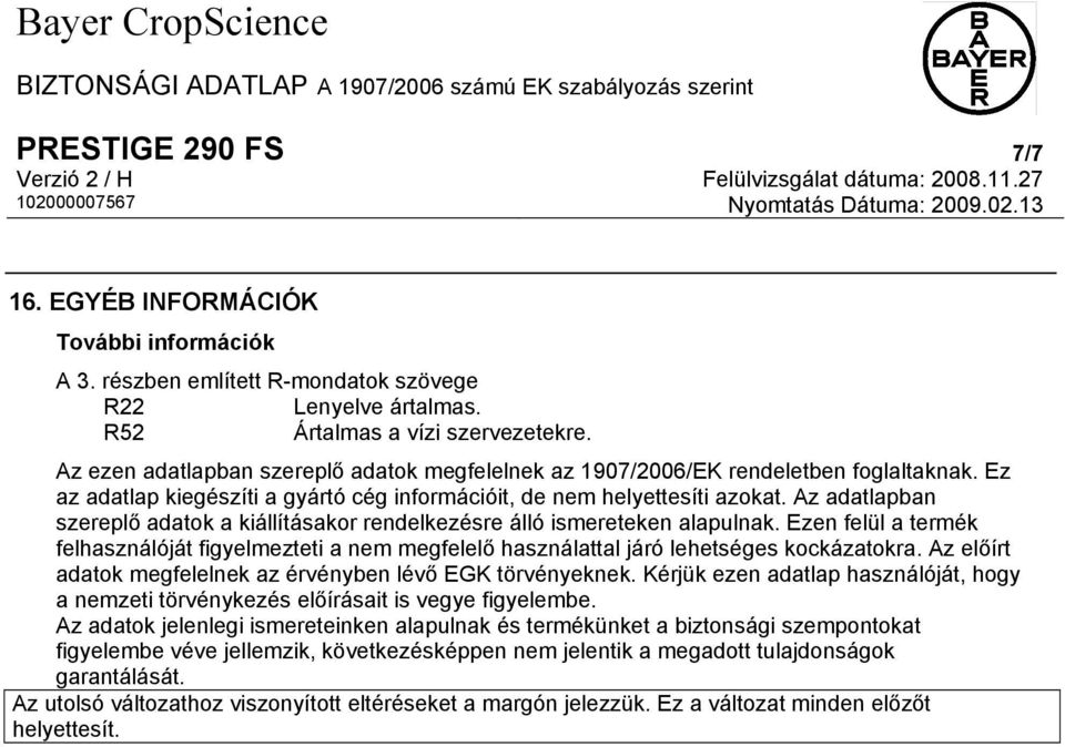 Az adatlapban szereplő adatok a kiállításakor rendelkezésre álló ismereteken alapulnak. Ezen felül a termék felhasználóját figyelmezteti a nem megfelelő használattal járó lehetséges kockázatokra.