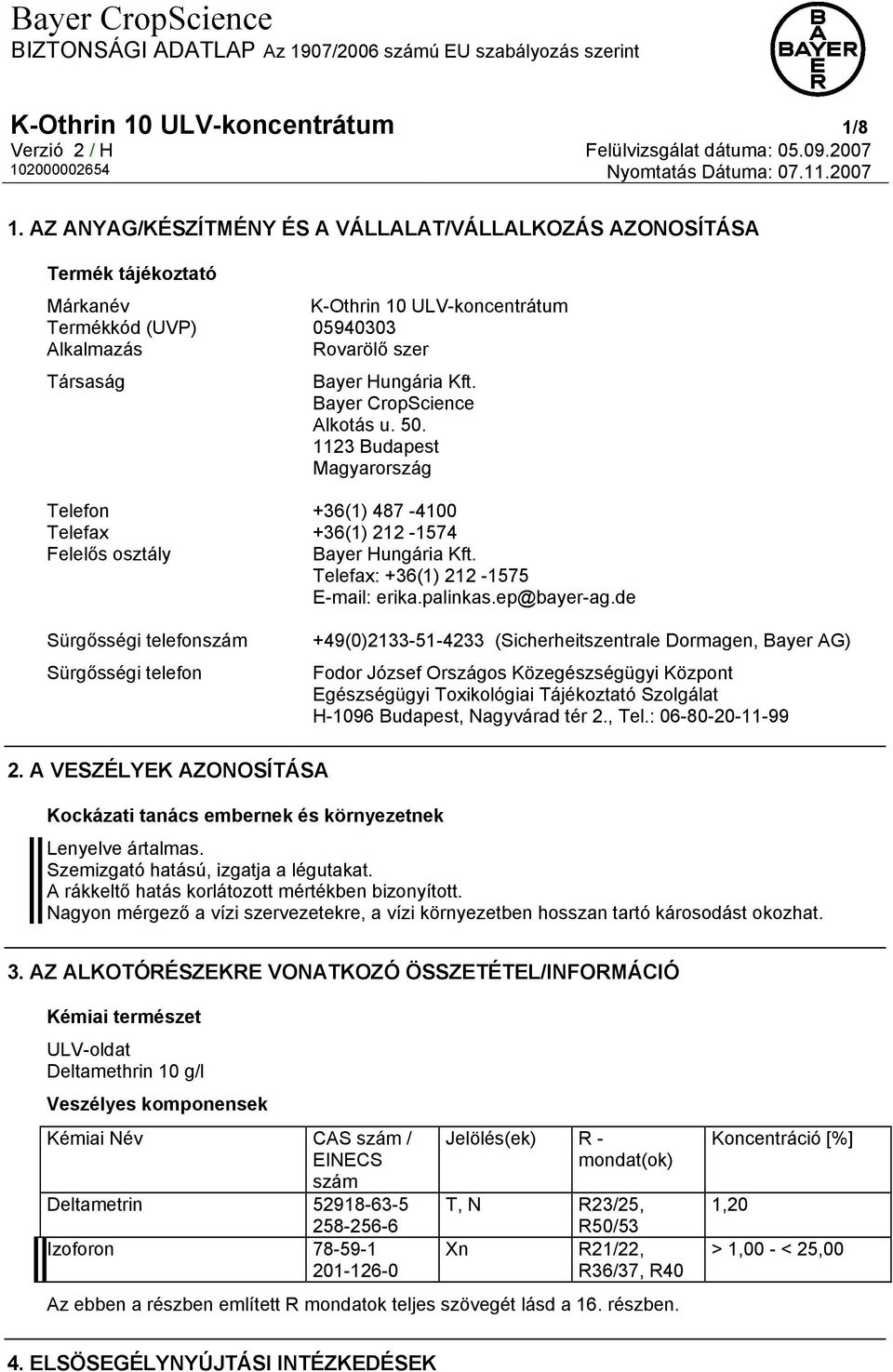 Bayer CropScience Alkotás u. 50. 1123 Budapest Magyarország Telefon +36(1) 487-4100 Telefax +36(1) 212-1574 Felelős osztály Bayer Hungária Kft. Telefax: +36(1) 212-1575 E-mail: erika.palinkas.