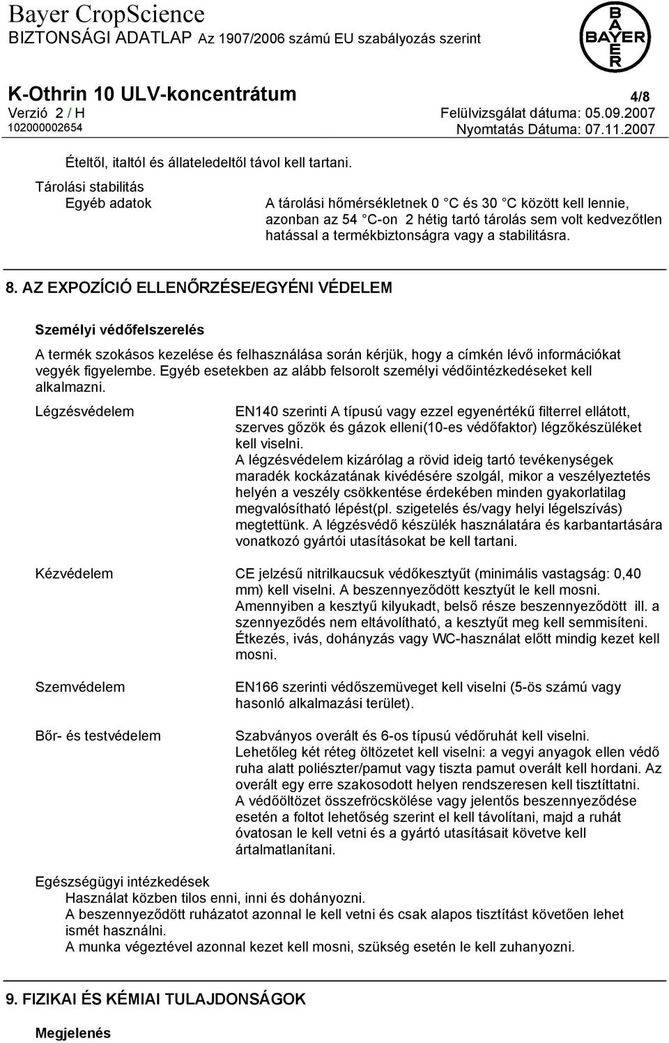 stabilitásra. 8. AZ EXPOZÍCIÓ ELLENŐRZÉSE/EGYÉNI VÉDELEM Személyi védőfelszerelés A termék szokásos kezelése és felhasználása során kérjük, hogy a címkén lévő információkat vegyék figyelembe.