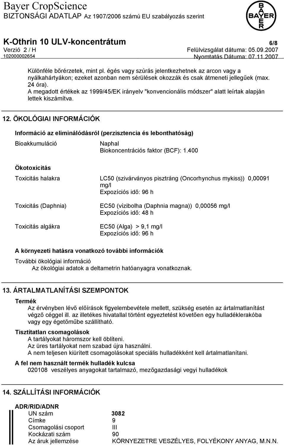 ÖKOLÓGIAI INFORMÁCIÓK Információ az eliminálódásról (perzisztencia és lebonthatóság) Bioakkumuláció Naphal Biokoncentrációs faktor (BCF): 1.