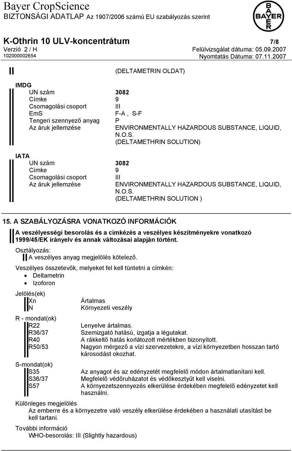 A SZABÁLYOZÁSRA VONATKOZÓ INFORMÁCIÓK A veszélyességi besorolás és a címkézés a veszélyes készítményekre vonatkozó 1999/45/EK irányelv és annak változásai alapján történt.