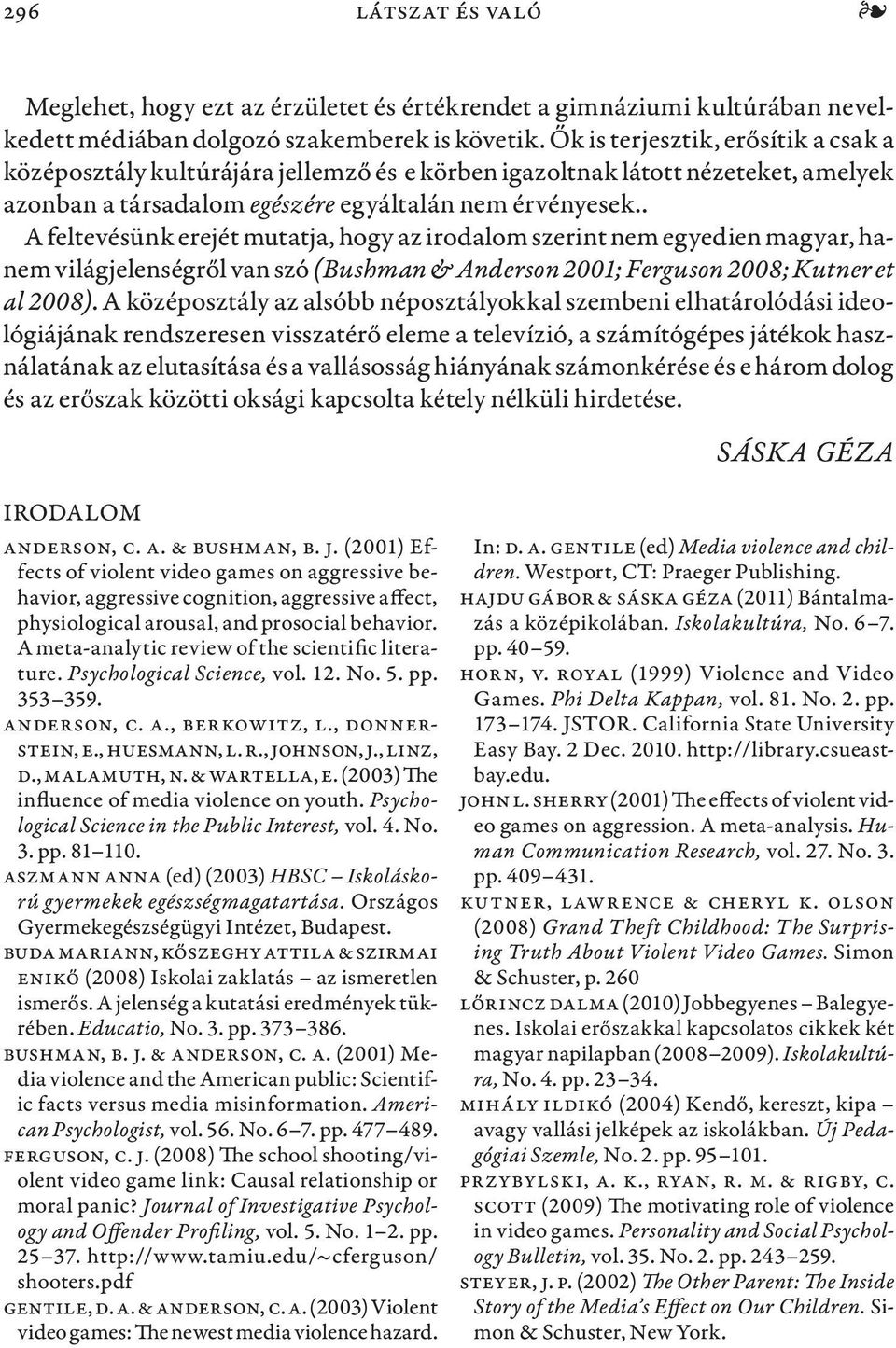 . A feltevésünk erejét mutatja, hogy az irodalom szerint nem egyedien magyar, hanem világjelenségről van szó (Bushman & Anderson 2001; Ferguson 2008; Kutner et al 2008).