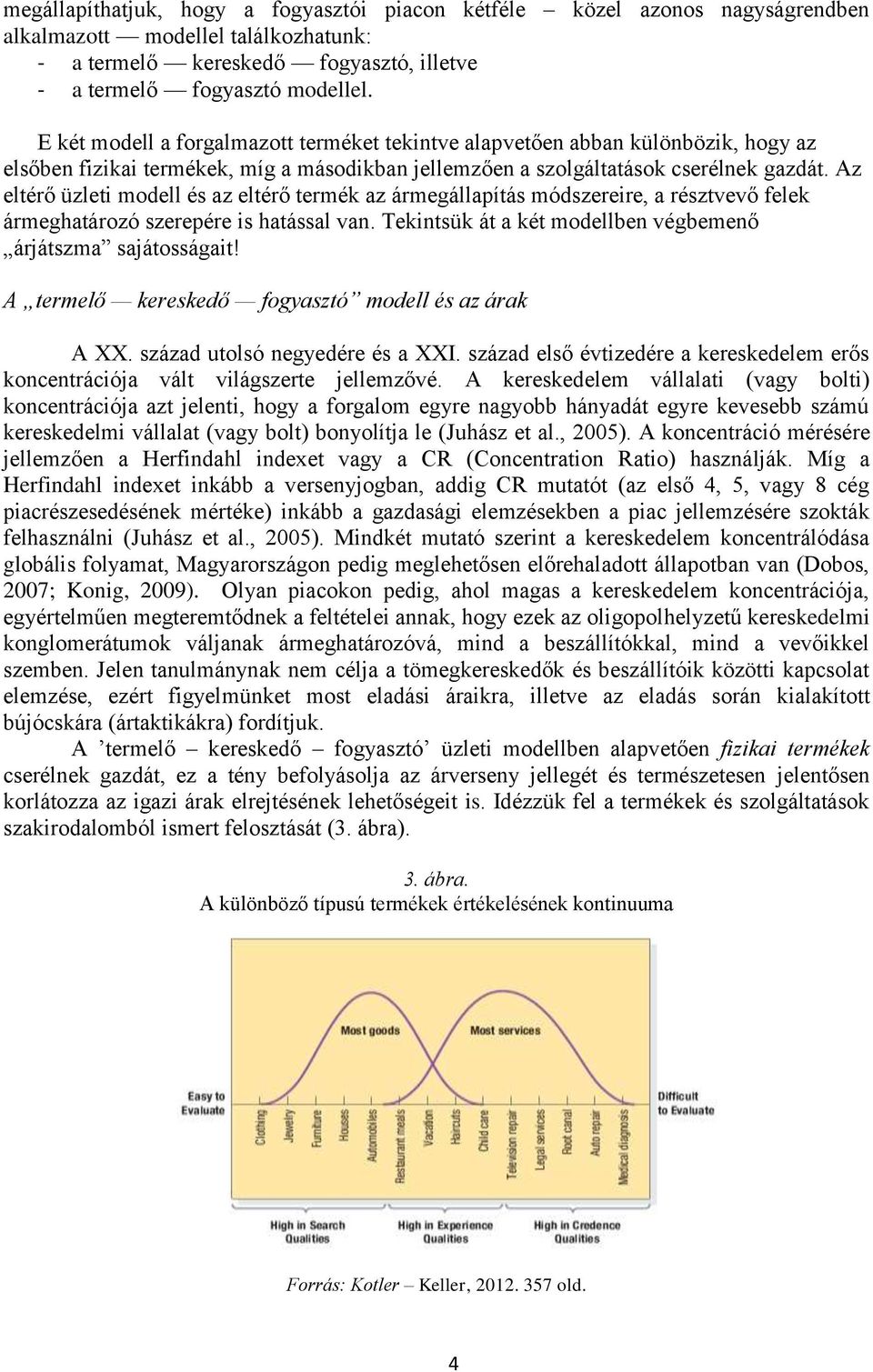 Az eltérő üzleti modell és az eltérő termék az ármegállapítás módszereire, a résztvevő felek ármeghatározó szerepére is hatással van. Tekintsük át a két modellben végbemenő árjátszma sajátosságait!