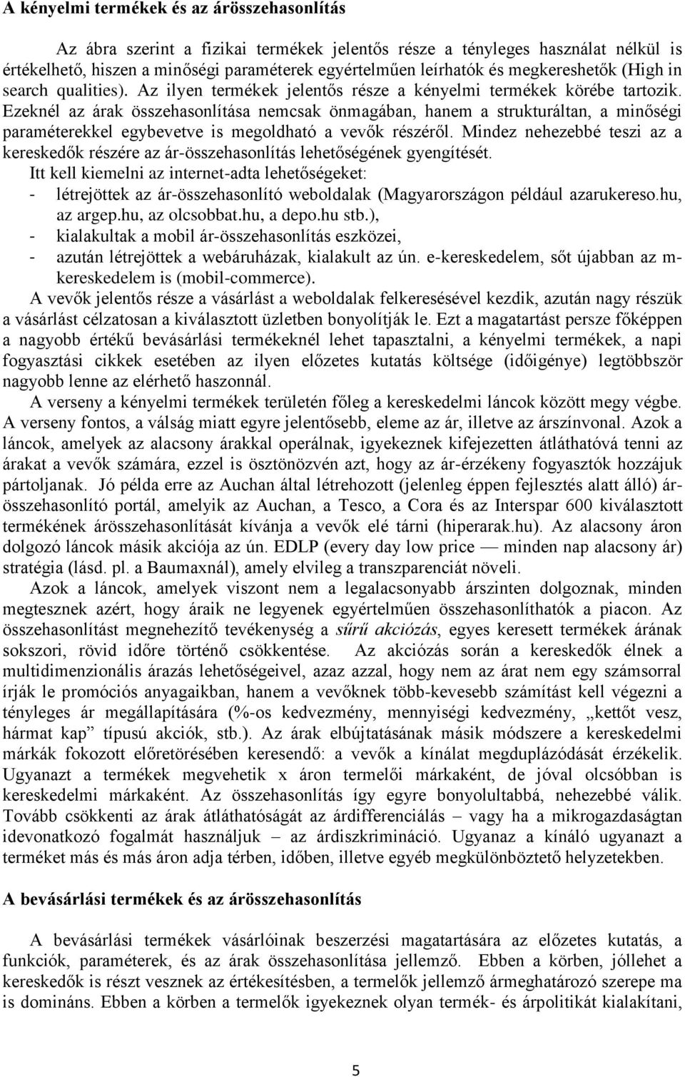 Ezeknél az árak összehasonlítása nemcsak önmagában, hanem a strukturáltan, a minőségi paraméterekkel egybevetve is megoldható a vevők részéről.