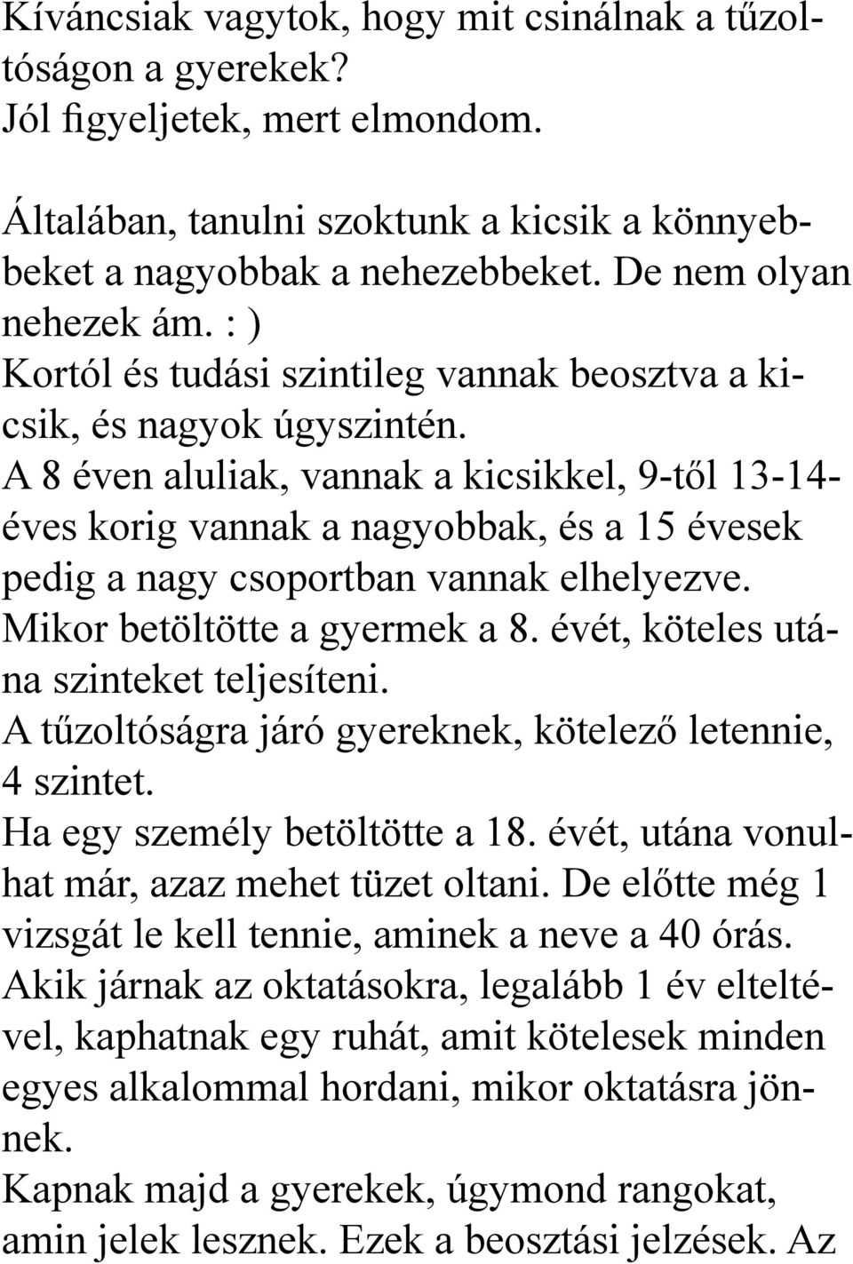 A 8 éven aluliak, vannak a kicsikkel, 9-től 13-14- éves korig vannak a nagyobbak, és a 15 évesek pedig a nagy csoportban vannak elhelyezve. Mikor betöltötte a gyermek a 8.