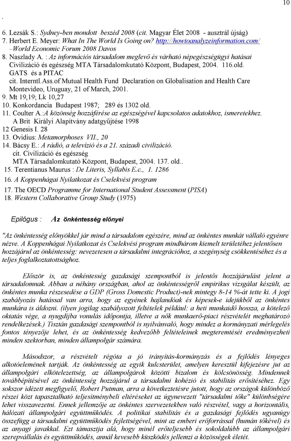 old. GATS és a PITAC cit. Interntl.Ass.of Mutual Health Fund Declaration on Globalisation and Health Care Montevideo, Uruguay, 21 of March, 2001. 9. Mt 19,19; Lk 10,27 10.