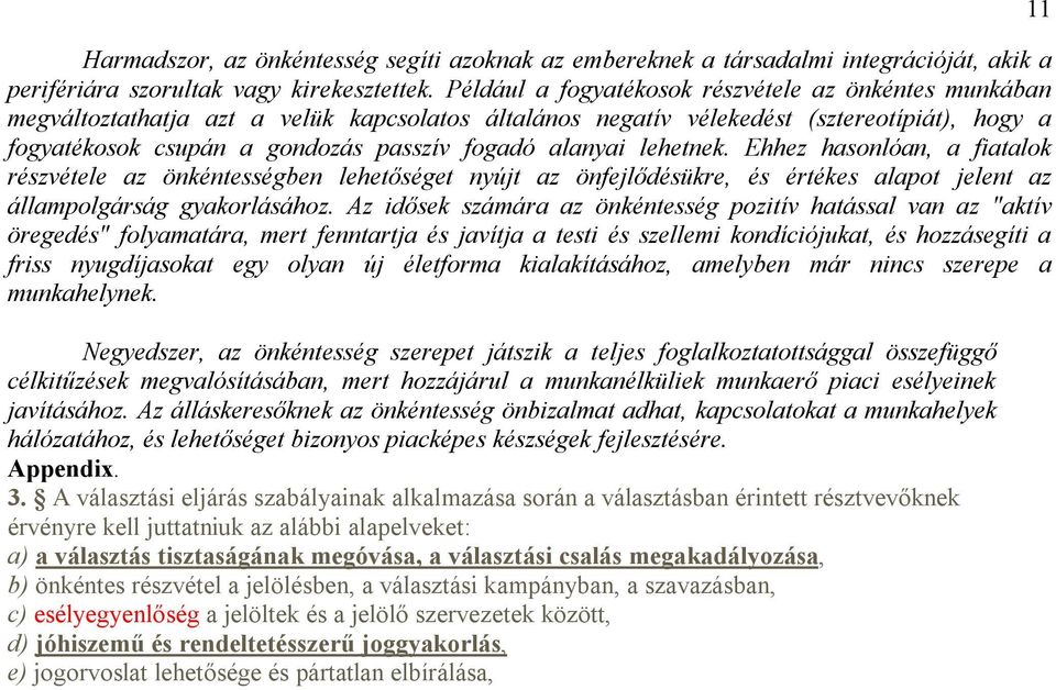 alanyai lehetnek. Ehhez hasonlóan, a fiatalok részvétele az önkéntességben lehetőséget nyújt az önfejlődésükre, és értékes alapot jelent az állampolgárság gyakorlásához.