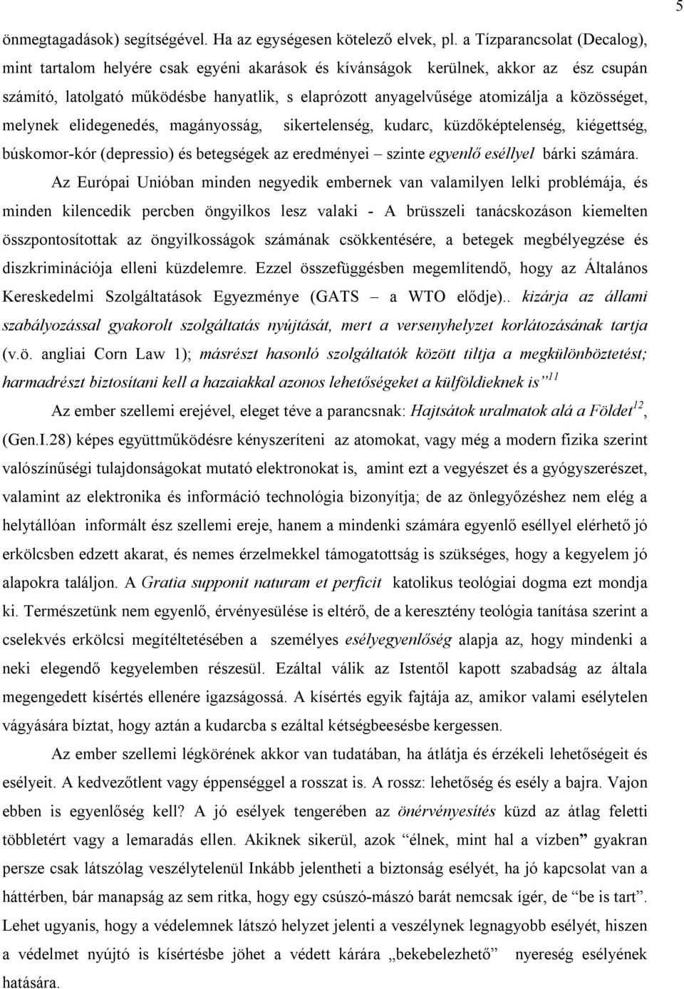 közösséget, melynek elidegenedés, magányosság, sikertelenség, kudarc, küzdőképtelenség, kiégettség, búskomor-kór (depressio) és betegségek az eredményei szinte egyenlő eséllyel bárki számára.