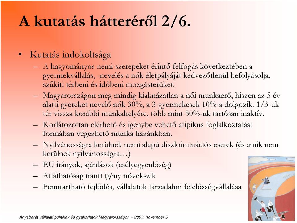 mozgásterüket. Magyarországon még mindig kiaknázatlan a női munkaerő, hiszen az 5 év alatti gyereket nevelő nők 30%, a 3-gyermekesek 10%-a dolgozik.