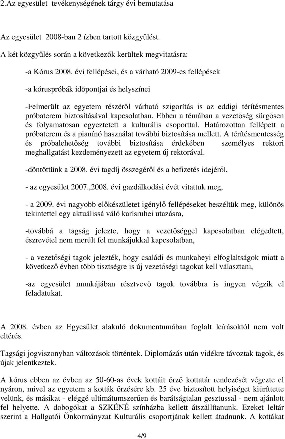 kapcsolatban. Ebben a témában a vezetőség sürgősen és folyamatosan egyeztetett a kulturális csoporttal. Határozottan fellépett a próbaterem és a pianínó használat további biztosítása mellett.