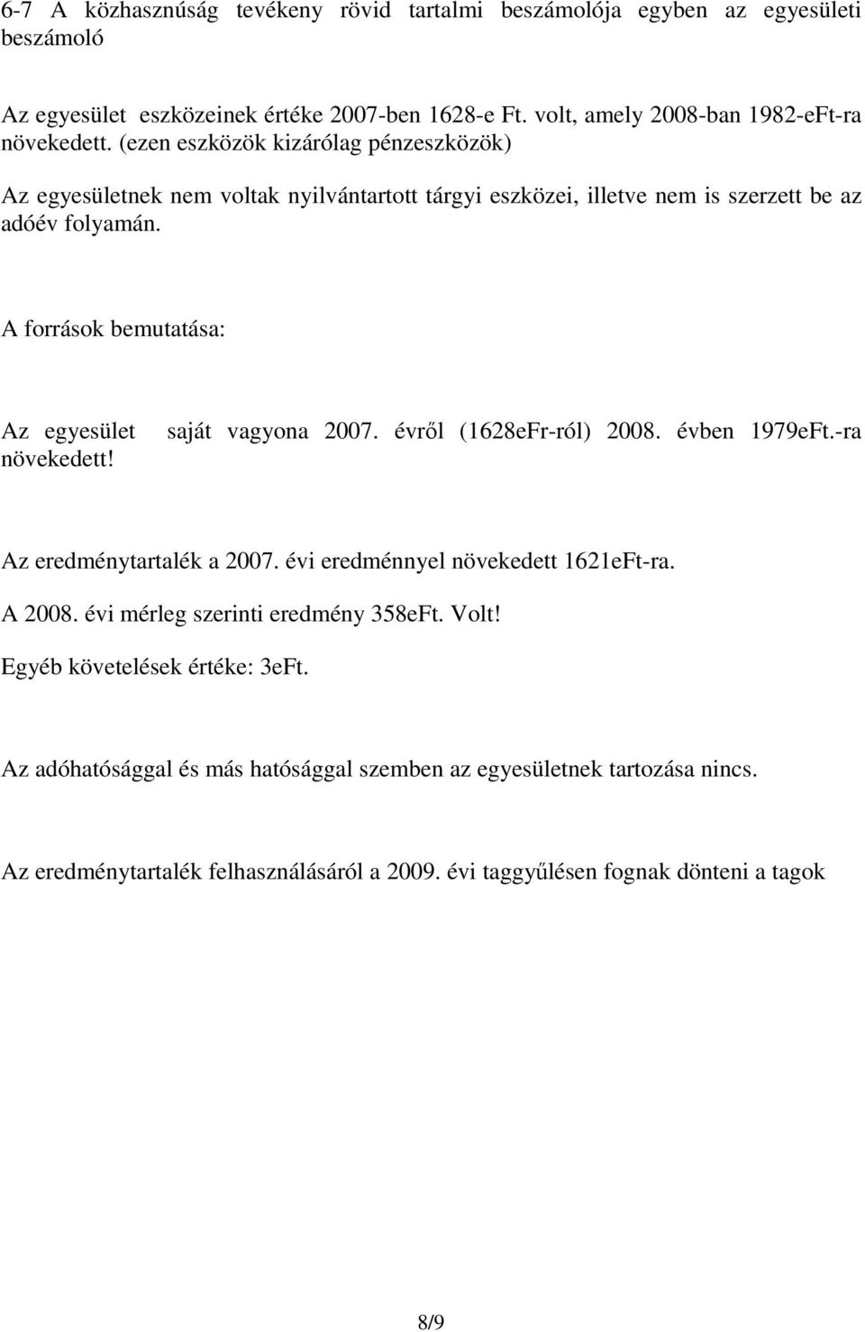 A források bemutatása: Az egyesület növekedett! saját vagyona 2007. évről (1628eFr-ról) 2008. évben 1979eFt.-ra Az eredménytartalék a 2007. évi eredménnyel növekedett 1621eFt-ra. A 2008.