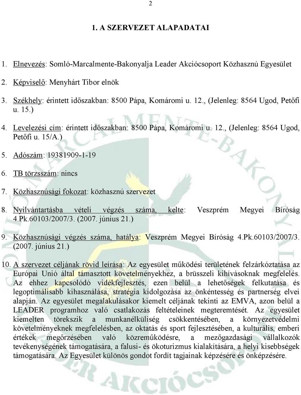 ) 5. Adószám: 19381909-1-19 6. TB törzsszám: nincs 7. Közhasznúsági fokozat: közhasznú szervezet 8. Nyilvántartásba vételi végzés száma, kelte: Veszprém Megyei Bíróság 4.Pk.60103/2007/3. (2007.