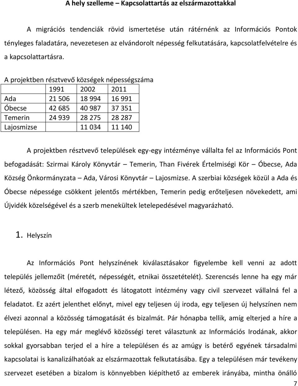 A projektben résztvevő községek népességszáma 1991 2002 2011 Ada 21 506 18 994 16 991 Óbecse 42 685 40 987 37 351 Temerin 24 939 28 275 28 287 Lajosmizse 11 034 11 140 A projektben résztvevő