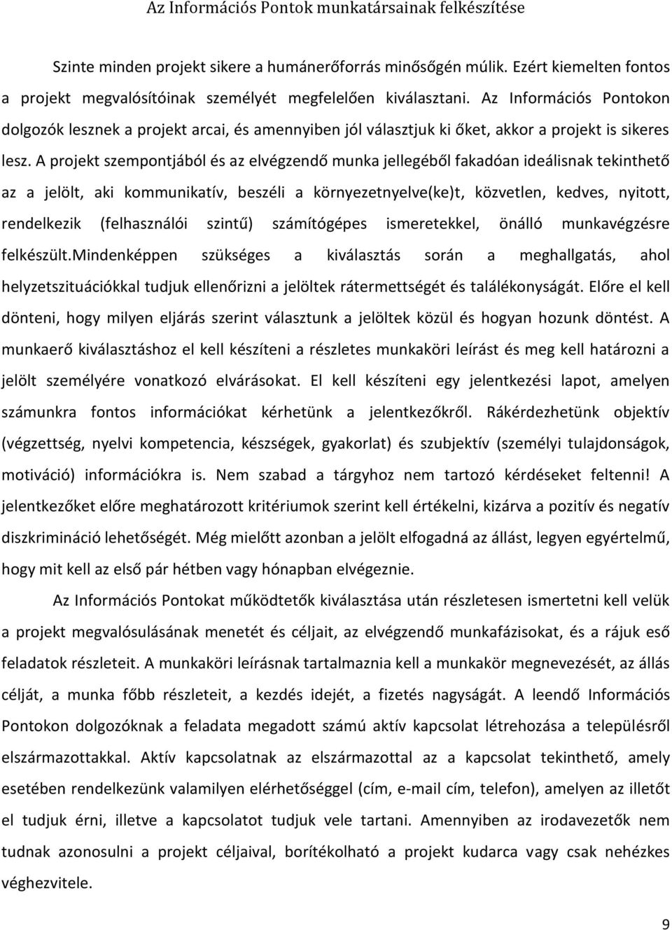 A projekt szempontjából és az elvégzendő munka jellegéből fakadóan ideálisnak tekinthető az a jelölt, aki kommunikatív, beszéli a környezetnyelve(ke)t, közvetlen, kedves, nyitott, rendelkezik