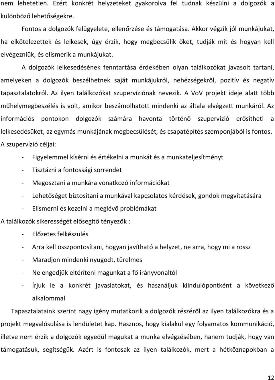 A dolgozók lelkesedésének fenntartása érdekében olyan találkozókat javasolt tartani, amelyeken a dolgozók beszélhetnek saját munkájukról, nehézségekről, pozitív és negatív tapasztalatokról.