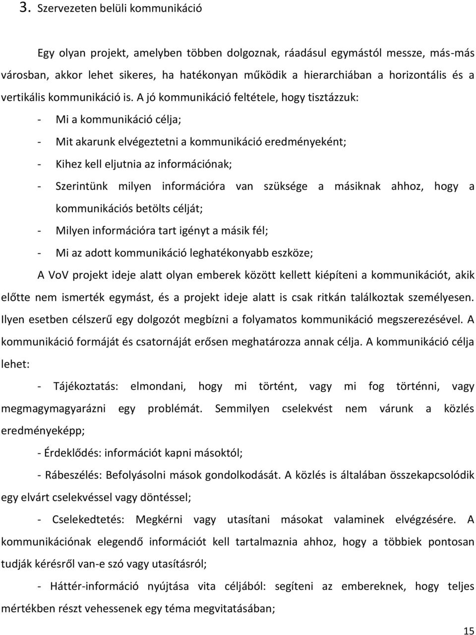 A jó kommunikáció feltétele, hogy tisztázzuk: - Mi a kommunikáció célja; - Mit akarunk elvégeztetni a kommunikáció eredményeként; - Kihez kell eljutnia az információnak; - Szerintünk milyen