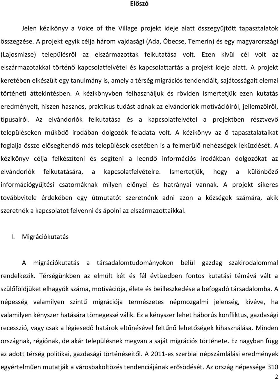 Ezen kívül cél volt az elszármazotakkal történő kapcsolatfelvétel és kapcsolattartás a projekt ideje alatt.