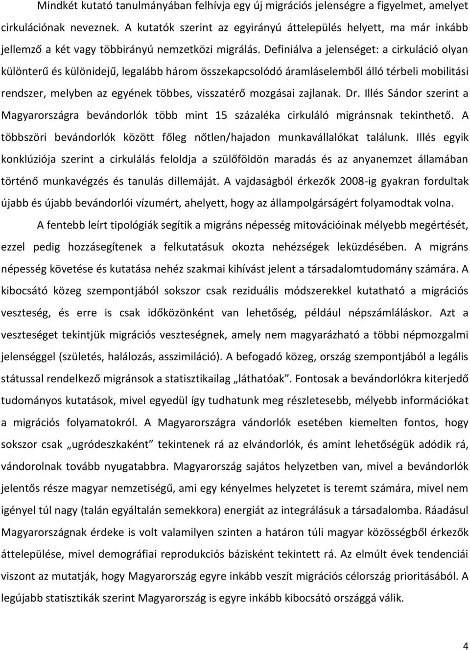 Definiálva a jelenséget: a cirkuláció olyan különterű és különidejű, legalább három összekapcsolódó áramláselemből álló térbeli mobilitási rendszer, melyben az egyének többes, visszatérő mozgásai