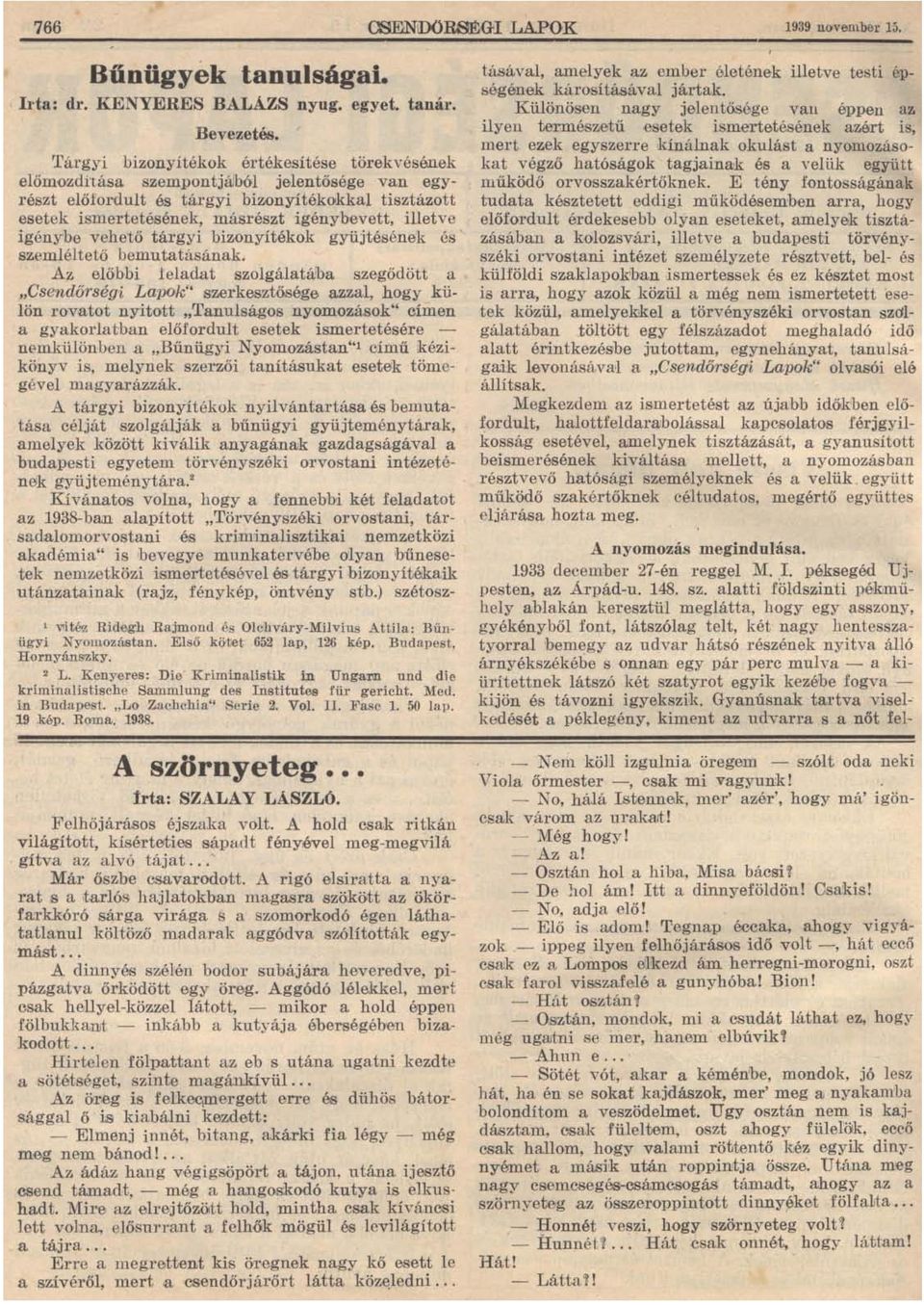 A", előbhi feladatsz.olgálatálba szegődött a "Csendőrségi Lapok" szerkesztösége azzal, hogy külön r.ovat.ot nyitott "Tanulság.os ny.om.ozás.ok" címen a gyak.orlatban előf.