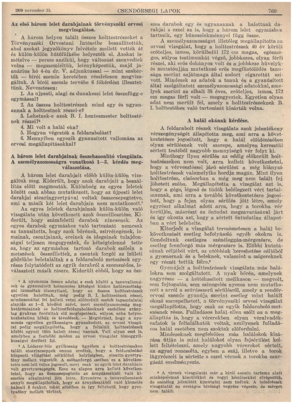 Azokat ismételve - persze anélkül, hogy változást szenvedtek volna - megszemléltük, lefényképeztük, majd januárius hó 4-én dr. V.