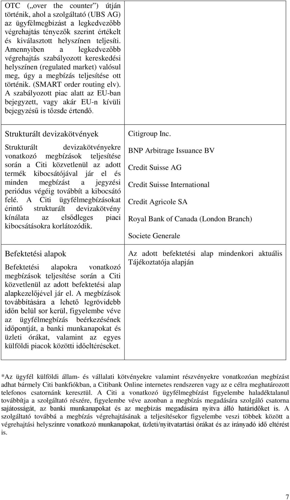 A szabályozott piac alatt az EU-ban bejegyzett, vagy akár EU-n kívüli bejegyzésű is tőzsde értendő.